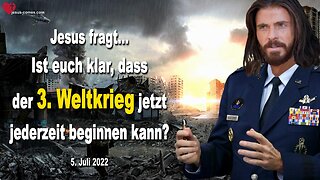 5. Juli 2022 🇩🇪 JESUS SAGT... Ist euch klar, dass der 3. Weltkrieg jetzt jederzeit beginnen kann?