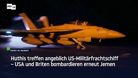 Huthis treffen angeblich US-Militärfrachtschiff – USA und Briten bombardieren erneut Jemen