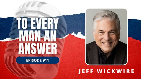Episode 911 - Pastor Jeff Wickwire on To Every Man An Answer