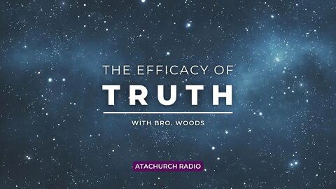 The Efficacy of Truth LIVE 052522 #ATAChurchRadio