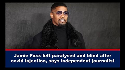 Jamie Foxx left paralysed and blind after covid injection, says independent journalist