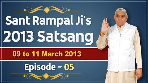 Sant Rampal Ji's 2013 Satsangs | 09 to 11 March 2013 HD | Episode - 05 | SATLOK ASHRAM