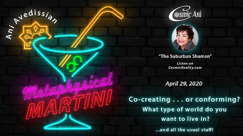 "Metaphysical Martini" 04/29/2020 - Co-creating... or conforming? What type of world do you want to live in? And all the usual stuff!