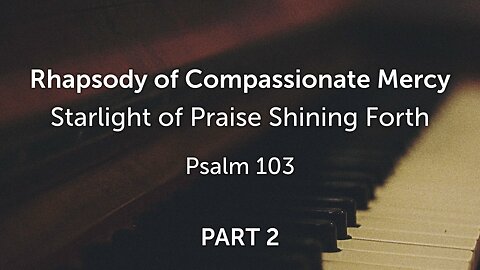 Nov. 9, 2022 - Midweek Service - Rhapsody of Compassionate Mercy, Part 2 (Ps. 103)