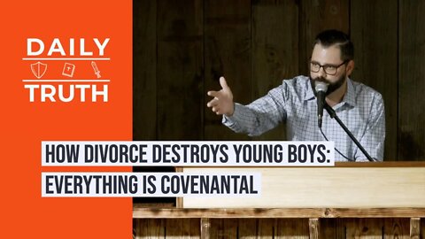 How Divorce Destroys Young Boys | Everything Is Covenantal