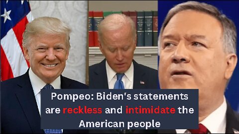 Pompeo: Biden's statements are reckless and intimidate the American people