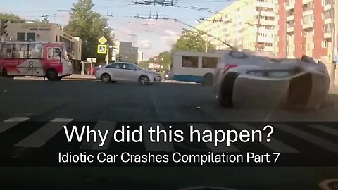 Why did this happen? Idiotic Car Crashes Compilation Part 7