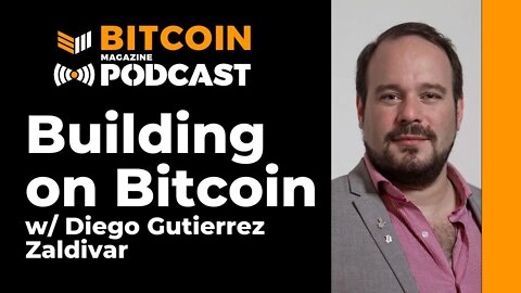 Building on Bitcoin W/ Diego Gutierrez Zaldivar - Bitcoin Magazine Podcast