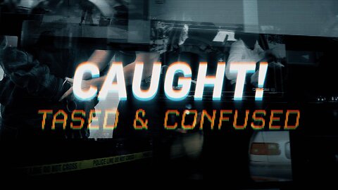Caught - Tased And Confused!