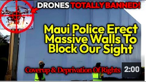 COVERUP: Maui Police Build Huge Walls After They BAN Media & Render Drones Useless, No Visibibility