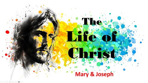 The Life of Christ - Mary & Joseph - Session 6