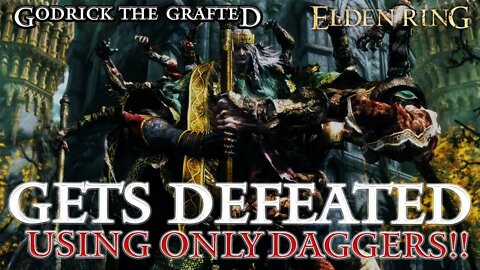 Elden Ring - Godrick the Grafted Defeated Using Only Daggers (Crazy Difficult!)