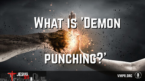 20 May 24, Jesus 911: What Is "Demon Punching?"