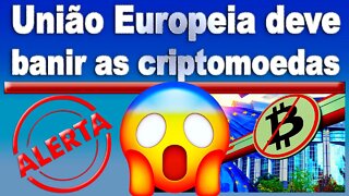 UNIÃO EUROPEIA DEVE BANIR CRIPTOMOEDAS !!!