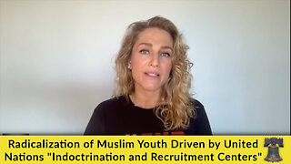 Radicalization of Muslim Youth Driven by United Nations "Indoctrination and Recruitment Centers"