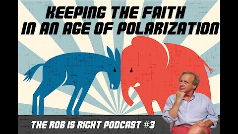 The Rob is Right Podcast #3 - Keeping the Faith in an Age of Polarization