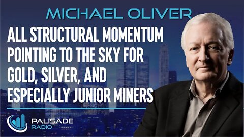 Michael Oliver: All Structural Momentum Pointing to the Sky for Gold, Silver, and Junior Miners