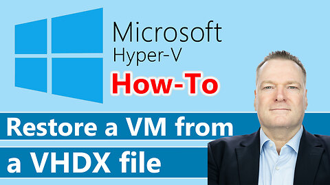 Hyper-V: Restoring VM from VHDX File | Step-by-Step Guide