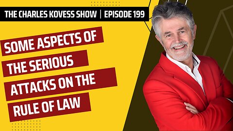 Ep #199: Some aspects of the serious attacks on the Rule of Law.