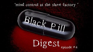 Black Pill Digest #4 'mind control at the slave factory'
