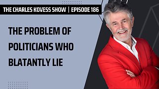 Ep #186: The problem of politicians who blatantly lie.