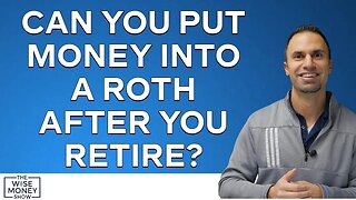 Can You Put Money Into a Roth After You Retire?