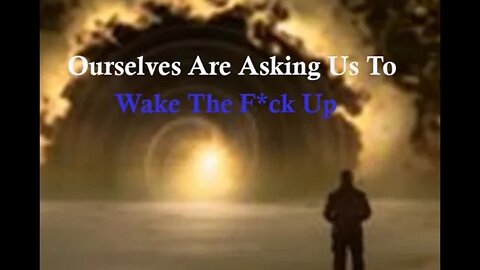 Ourselves Are Asking Us To Wake The F*#k Up