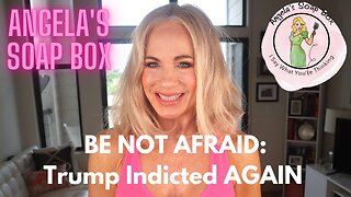 BE NOT AFRAID: Trump Indicted AGAIN