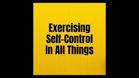 Exercising Self Control In All Things