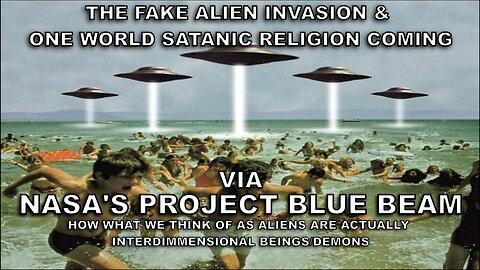 The Fake Alien Invasion & One World Satanic Religion Coming via NASA's Project Blue Beam
