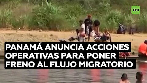 Panamá anuncia acciones operativas para poner freno al flujo migratorio en el Tapón del Darién