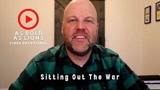 Sitting Out The War | AS BOLD AS LIONS DEVOTIONAL | May 1, 2023