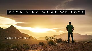 Regaining What We Lost | Kent Gearner