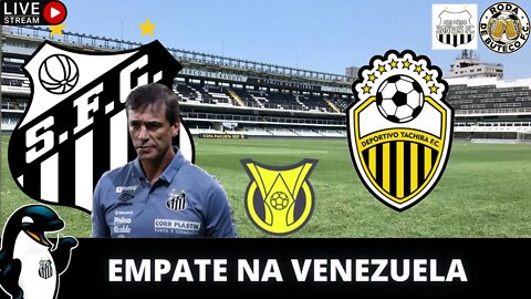 JOGO RUIM! DEPORTIVO TACHIRA 1x1 SANTOS FC | DECISÃO FICA PARA A VILA