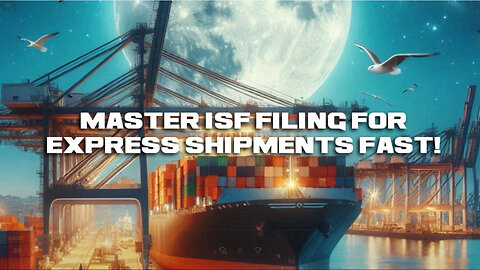 Mastering ISF Filing: Quick Compliance Tips for Express Consignments