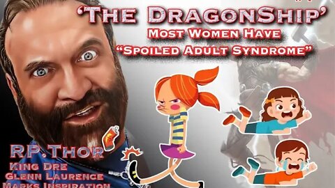 'The DragonShip' Most Women have "Spoiled Adult Syndrome" #1
