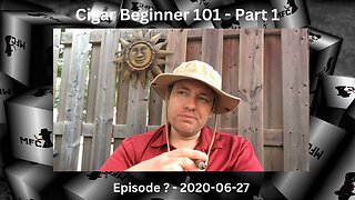 Cigar Beginner 101 - Part 1 / 2020-06-27