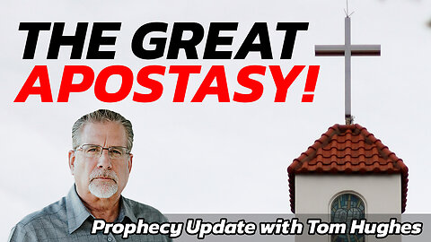 The Great Apostasy | Prophecy Update with Tom Hughes