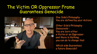 The Victim OR Oppressor Frame Guarantees Genocide