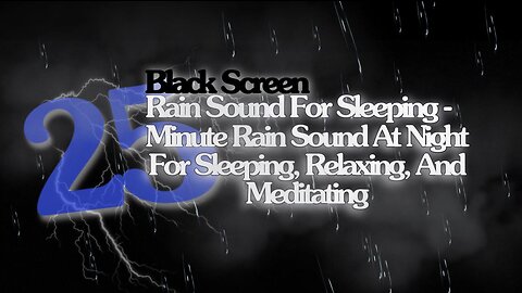 Rain Sound For Sleeping- 25 Minute Rain Sound w/Black Screen For Sleeping, Relaxing, And Meditating