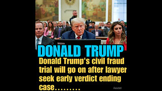 Donald Trump’s civil fraud trial will go on after lawyers seek early verdict ending case…..