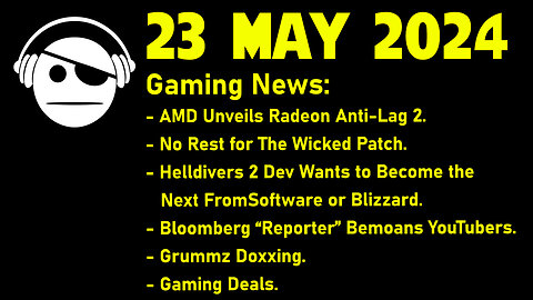 Gaming News | Anti Lag 2 | Helldivers 2 | "Gaming Journos" | Grummz doxxing | 23 MAY 2024