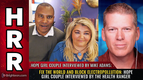 FIX THE WORLD and block electropollution: Hope Girl couple interviewed by the Health Ranger