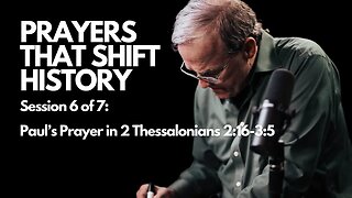 Prayers that Shift History: Paul’s Prayer in 2 Thessalonians 2:16-3:5 | Session 6 of 7
