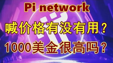 Pi network喊价格有没有用？1000美金共识价很高吗？今天好好说说这些问题。