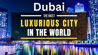 Dubai - The Most Luxurious City In The World