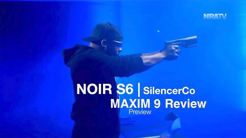 NOIR S6 | SilencerCo Maxim 9 Review-Preview