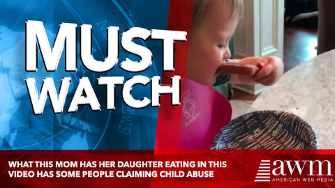 What This Mom Has Her Daughter Eating In This Video Has Some People Claiming Child Abuse