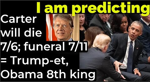 I am predicting: Carter will die 7/6; funeral on 7/11 = Trump-et, Obama 8th king