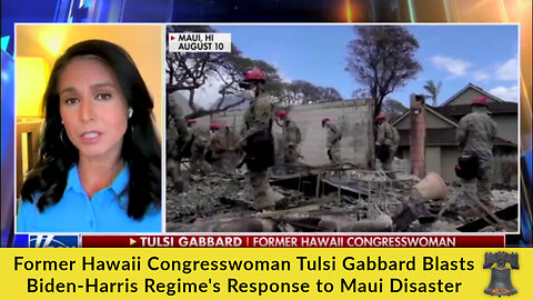 Former Hawaii Congresswoman Tulsi Gabbard Blasts Biden-Harris Regime's Response to Maui Disaster